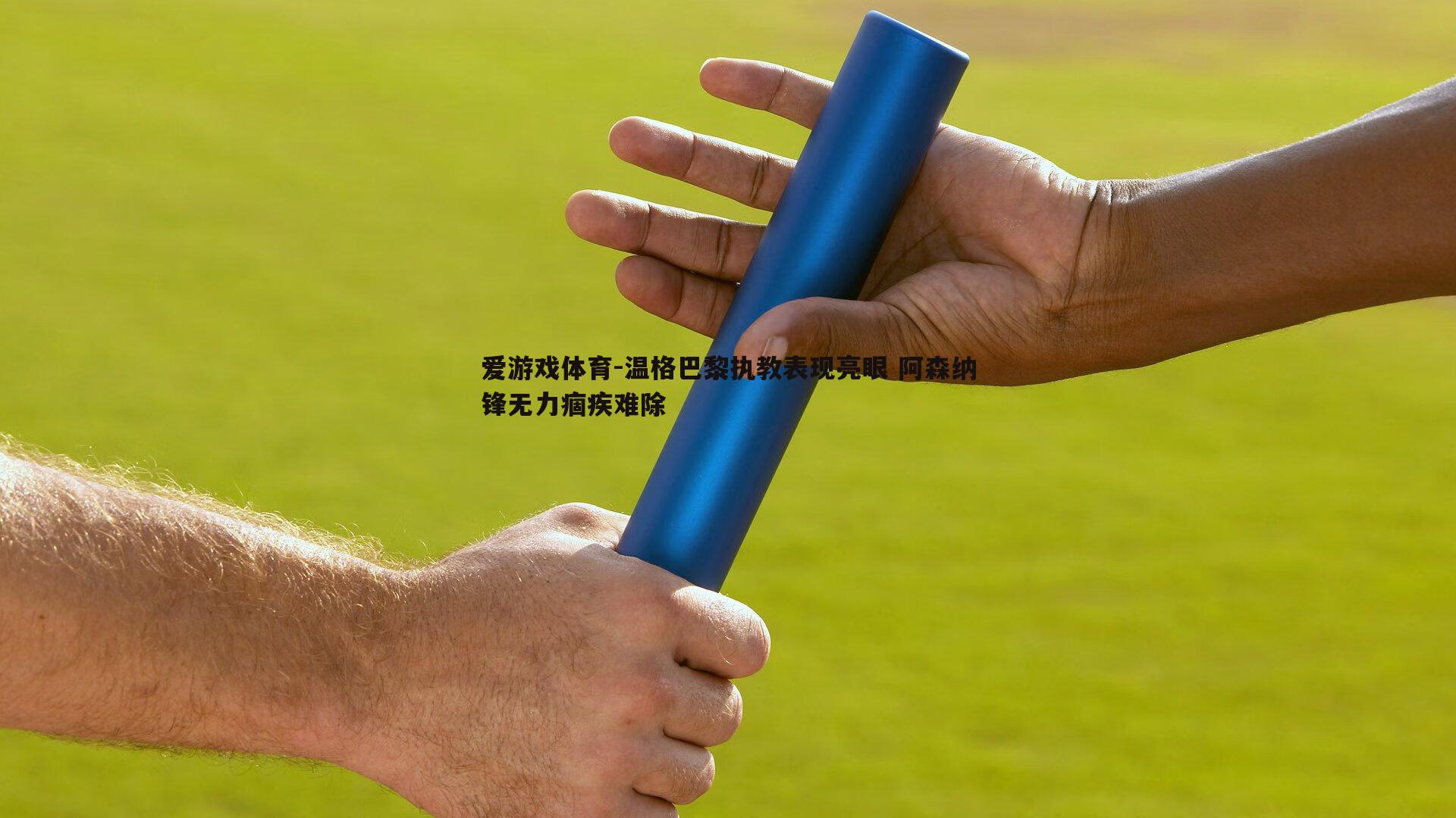 温格巴黎执教表现亮眼 阿森纳锋无力痼疾难除