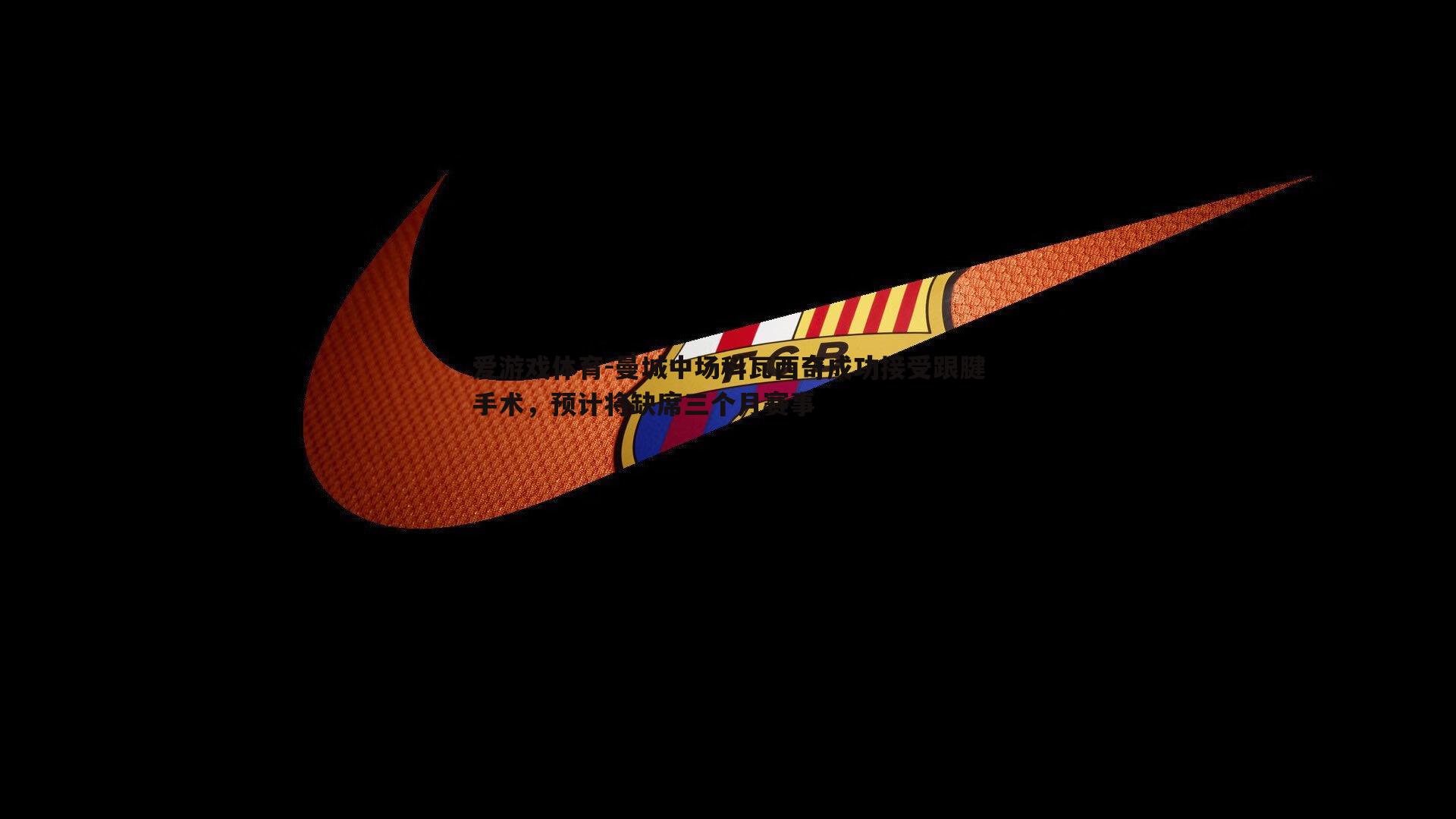 曼城中场科瓦西奇成功接受跟腱手术，预计将缺席三个月赛事