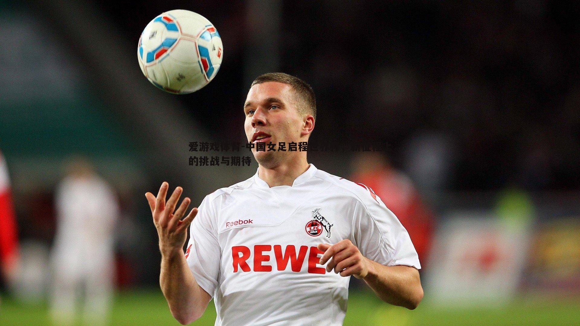 中国女足启程世界杯，新征程上的挑战与期待