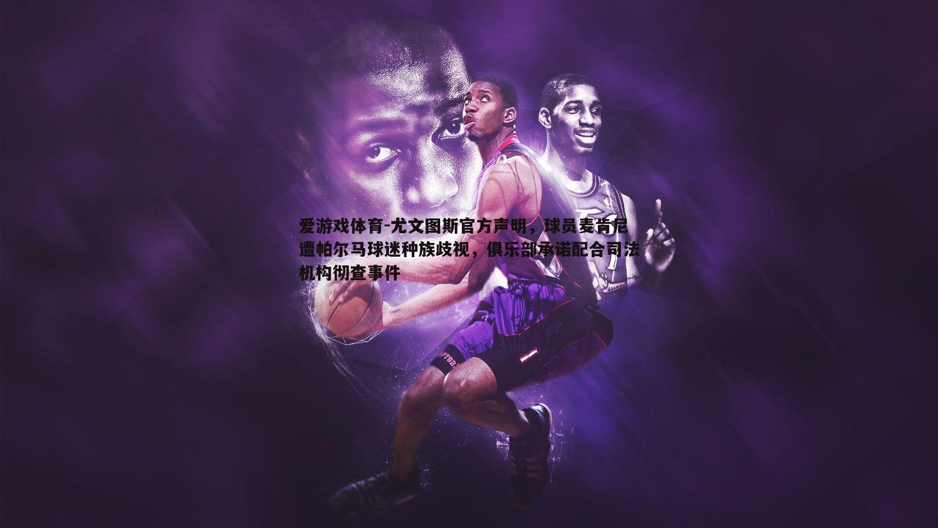 尤文图斯官方声明，球员麦肯尼遭帕尔马球迷种族歧视，俱乐部承诺配合司法机构彻查事件